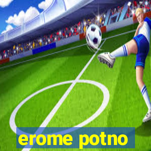 erome potno